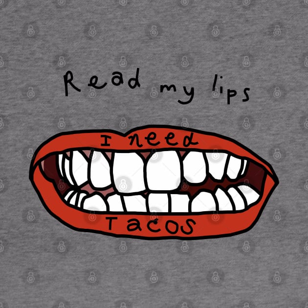 Read My Lips I Need Tacos Funny Food Face by ellenhenryart